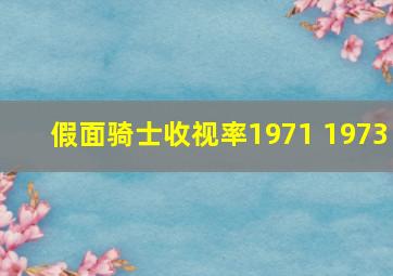 假面骑士收视率1971 1973